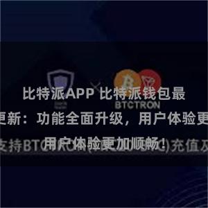 比特派APP 比特派钱包最新版本更新：功能全面升级，用户体验更加顺畅！