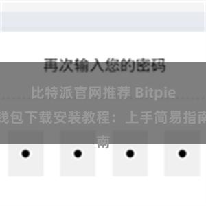 比特派官网推荐 Bitpie钱包下载安装教程：上手简易指南