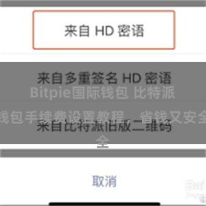 Bitpie国际钱包 比特派钱包手续费设置教程，省钱又安全